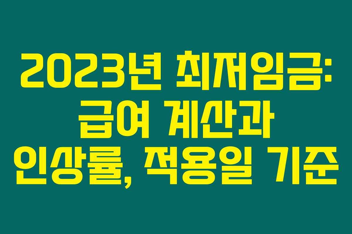 2023년 최저임금: 급여 계산과 인상률, 적용일 기준