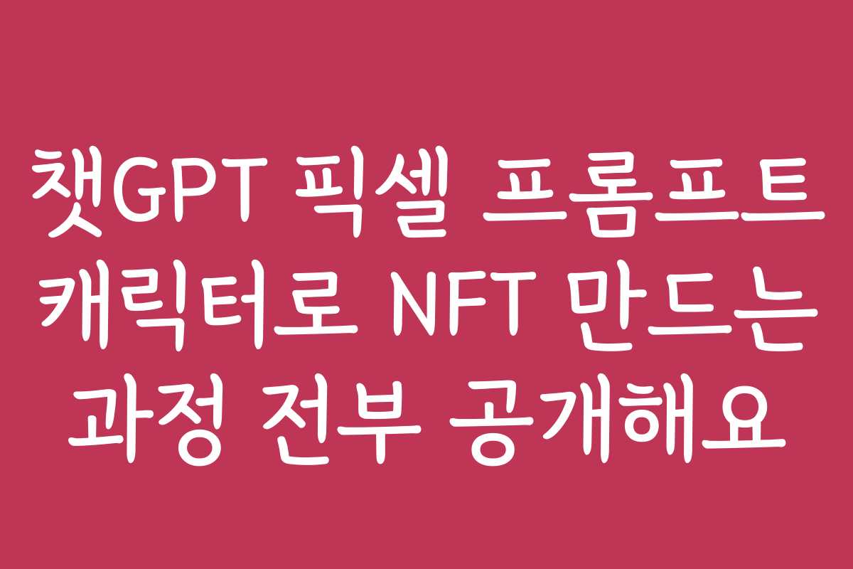 챗GPT 픽셀 프롬프트 캐릭터로 NFT 만드는 과정 전부 공개해요