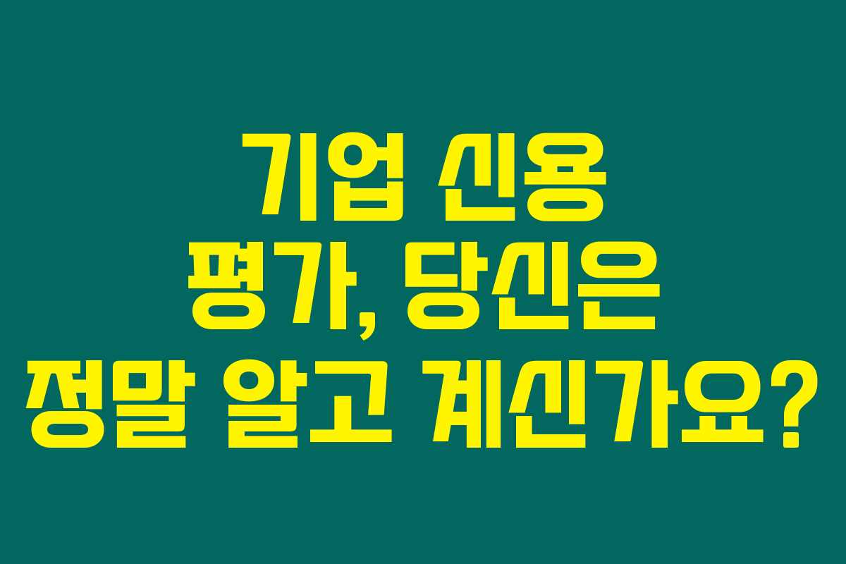 기업 신용 평가, 당신은 정말 알고 계신가요?