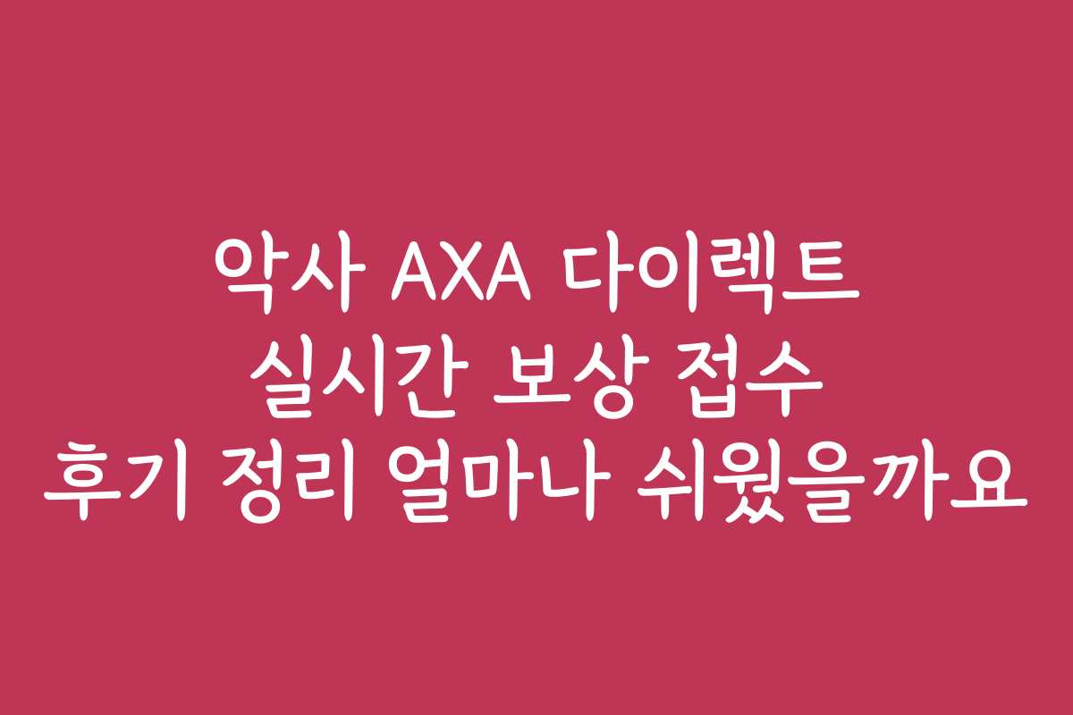 악사 AXA 다이렉트 실시간 보상 접수 후기 정리 얼마나 쉬웠을까요