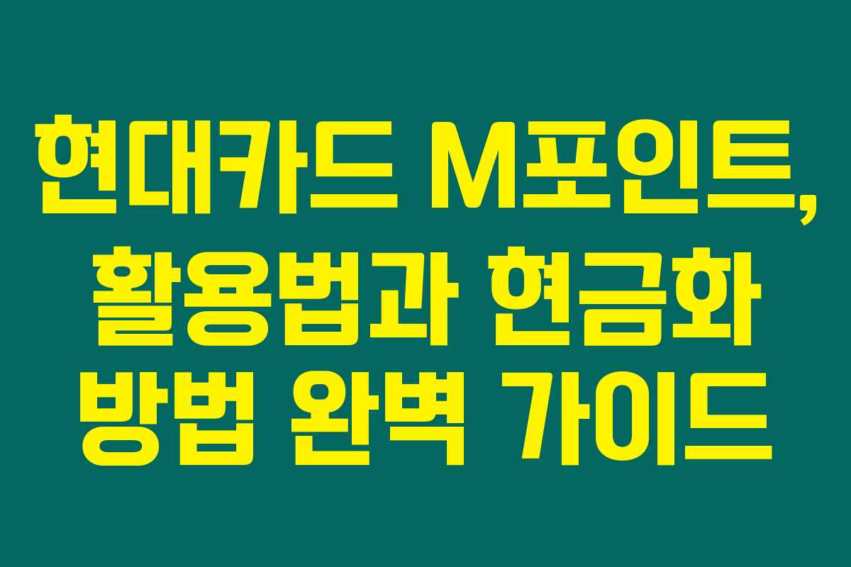 현대카드 M포인트, 활용법과 현금화 방법 완벽 가이드