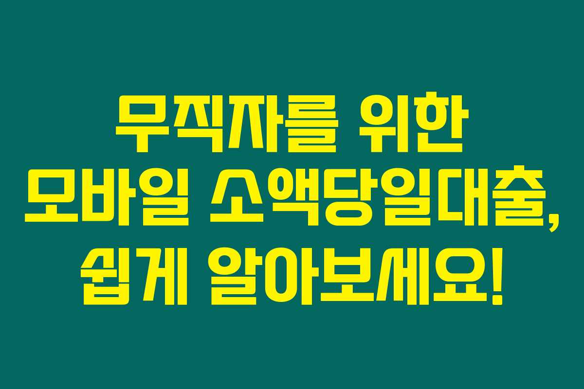 무직자를 위한 모바일 소액당일대출, 쉽게 알아보세요!