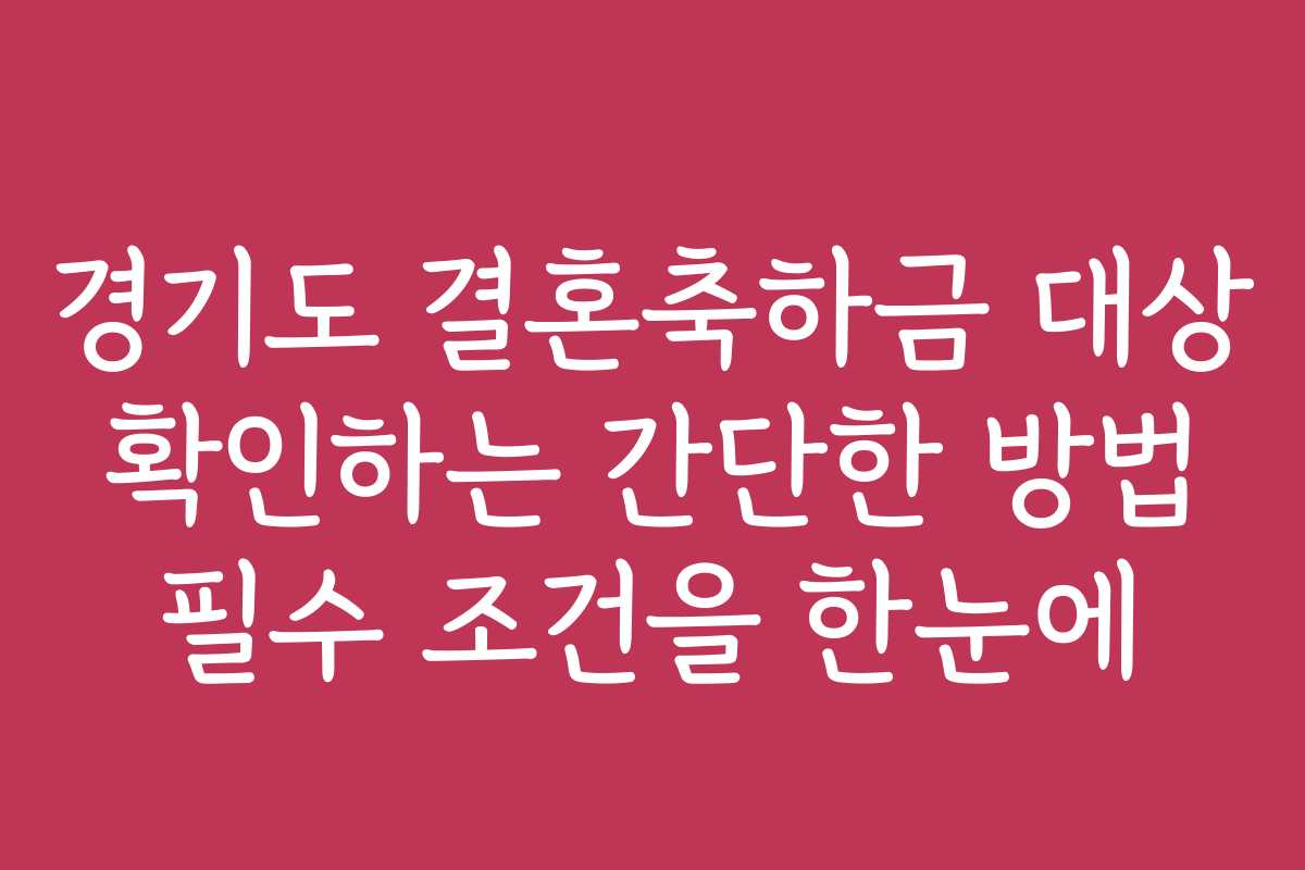 경기도 결혼축하금 대상 확인하는 간단한 방법 필수 조건을 한눈에