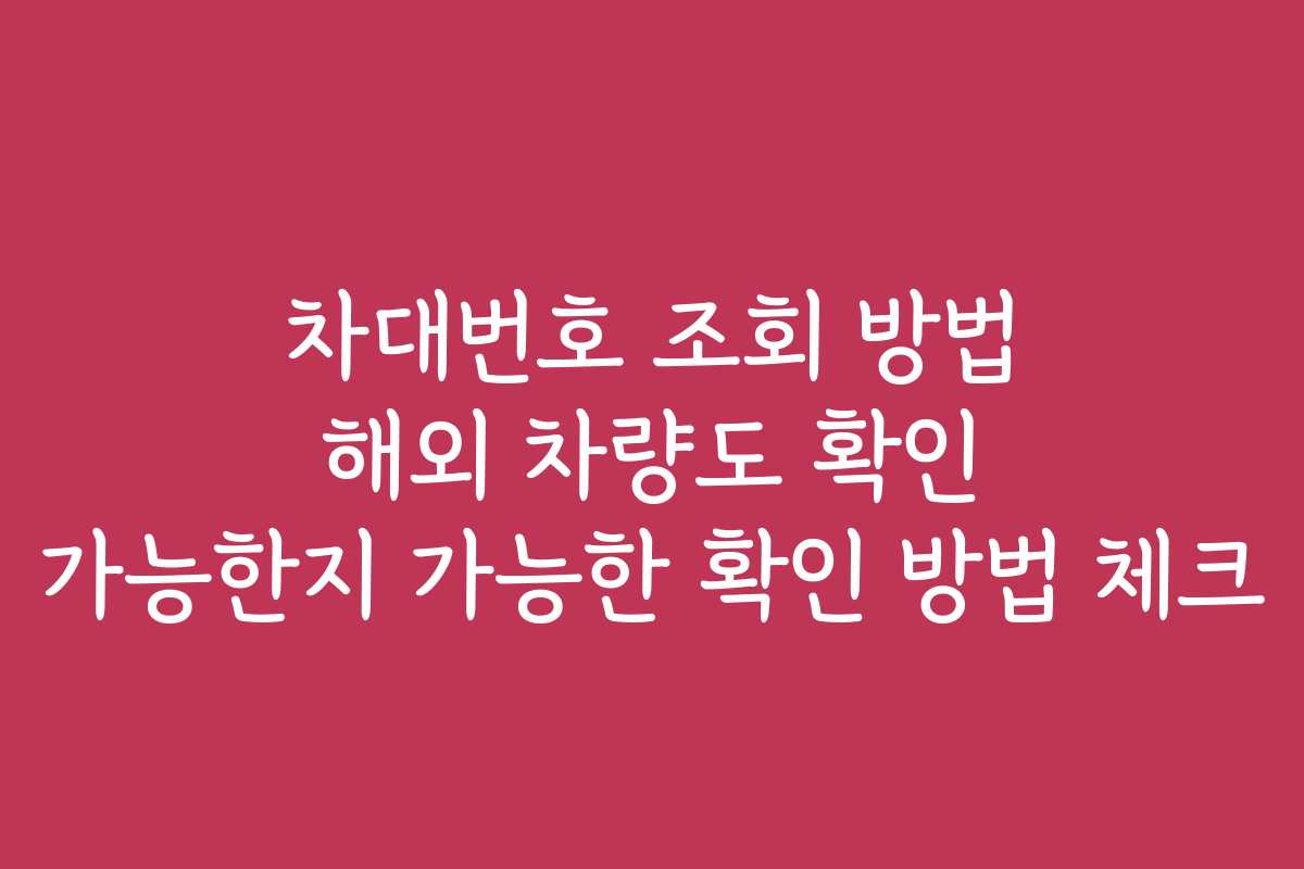 차대번호 조회 방법 해외 차량도 확인 가능한지 가능한 확인 방법 체크