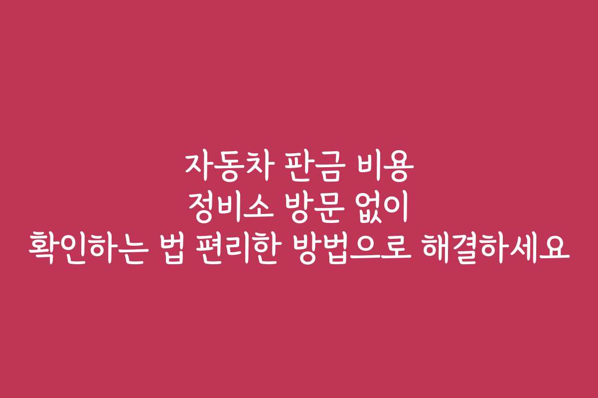 자동차 판금 비용 정비소 방문 없이 확인하는 법 편리한 방법으로 해결하세요