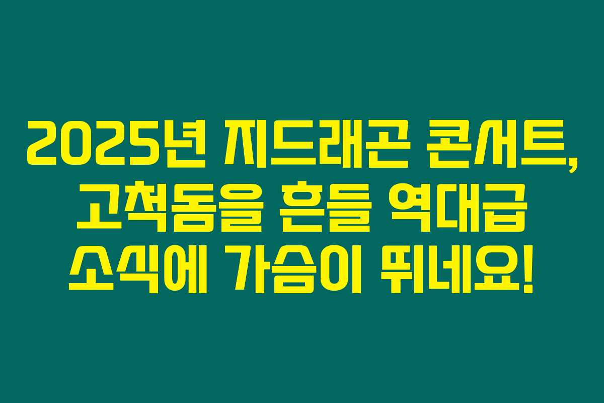 2025년 지드래곤 콘서트, 고척돔을 흔들 역대급 소식에 가슴이 뛰네요!