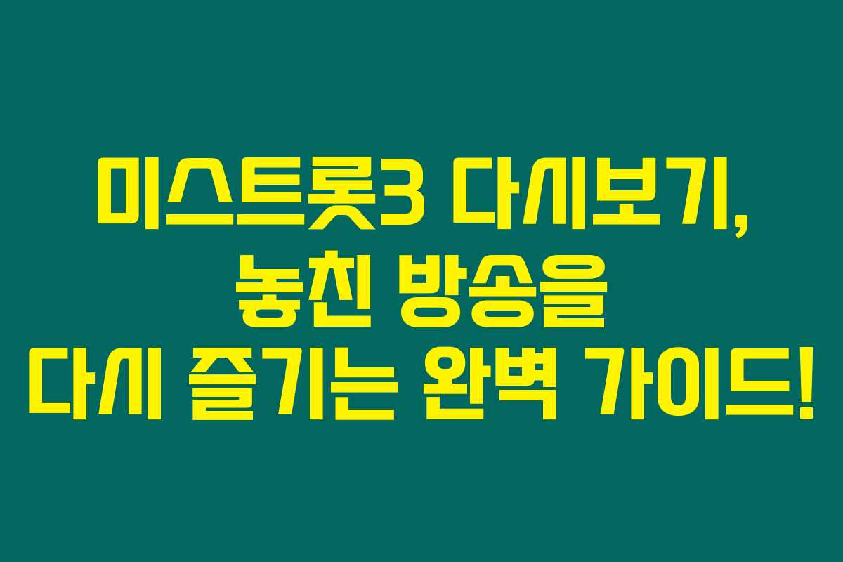 미스트롯3 다시보기, 놓친 방송을 다시 즐기는 완벽 가이드!