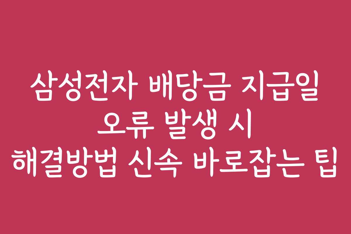 삼성전자 배당금 지급일 오류 발생 시 해결방법 신속 바로잡는 팁