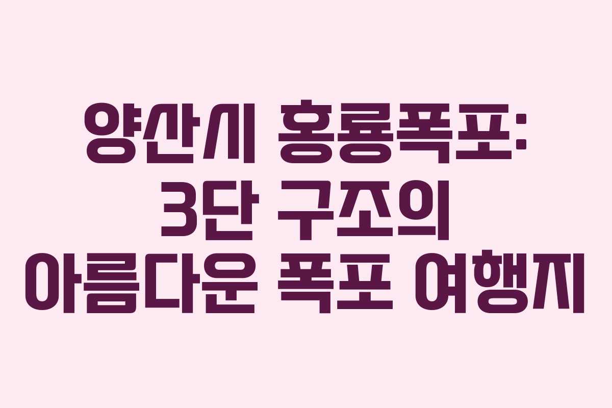 양산시 홍룡폭포: 3단 구조의 아름다운 폭포 여행지
