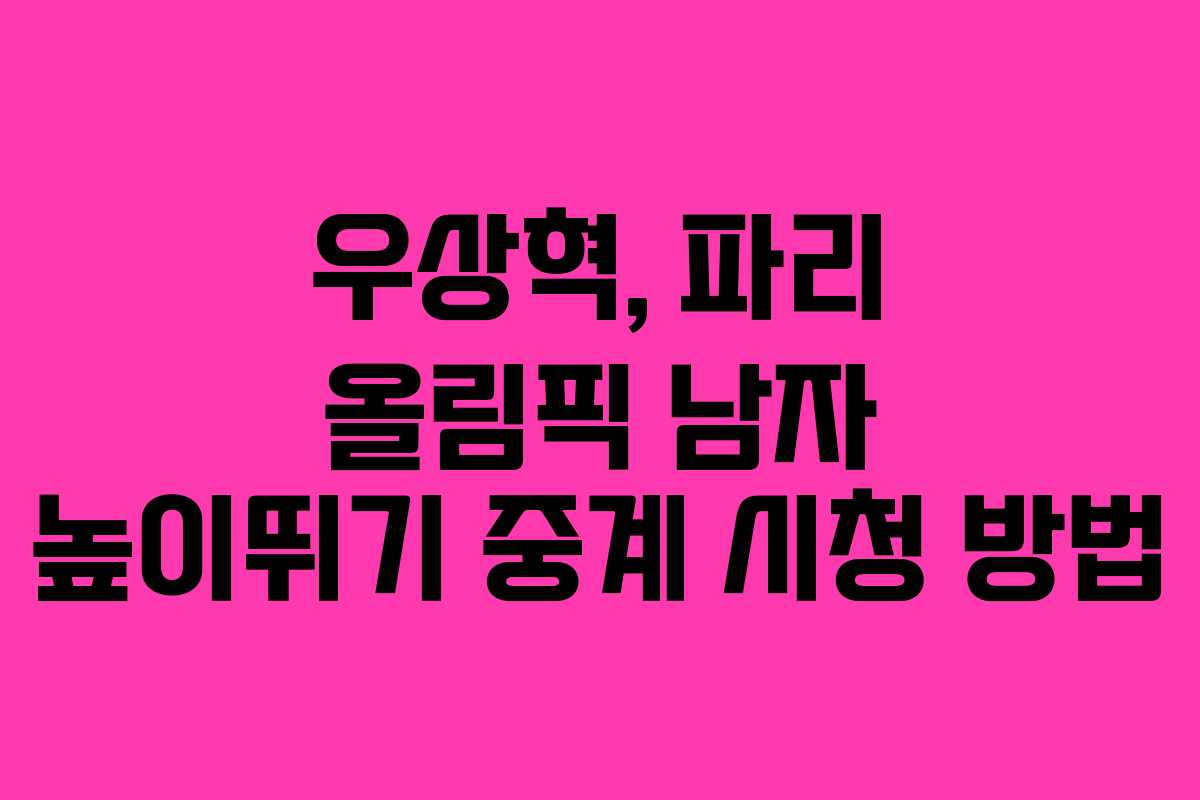 우상혁, 파리 올림픽 남자 높이뛰기 중계 시청 방법