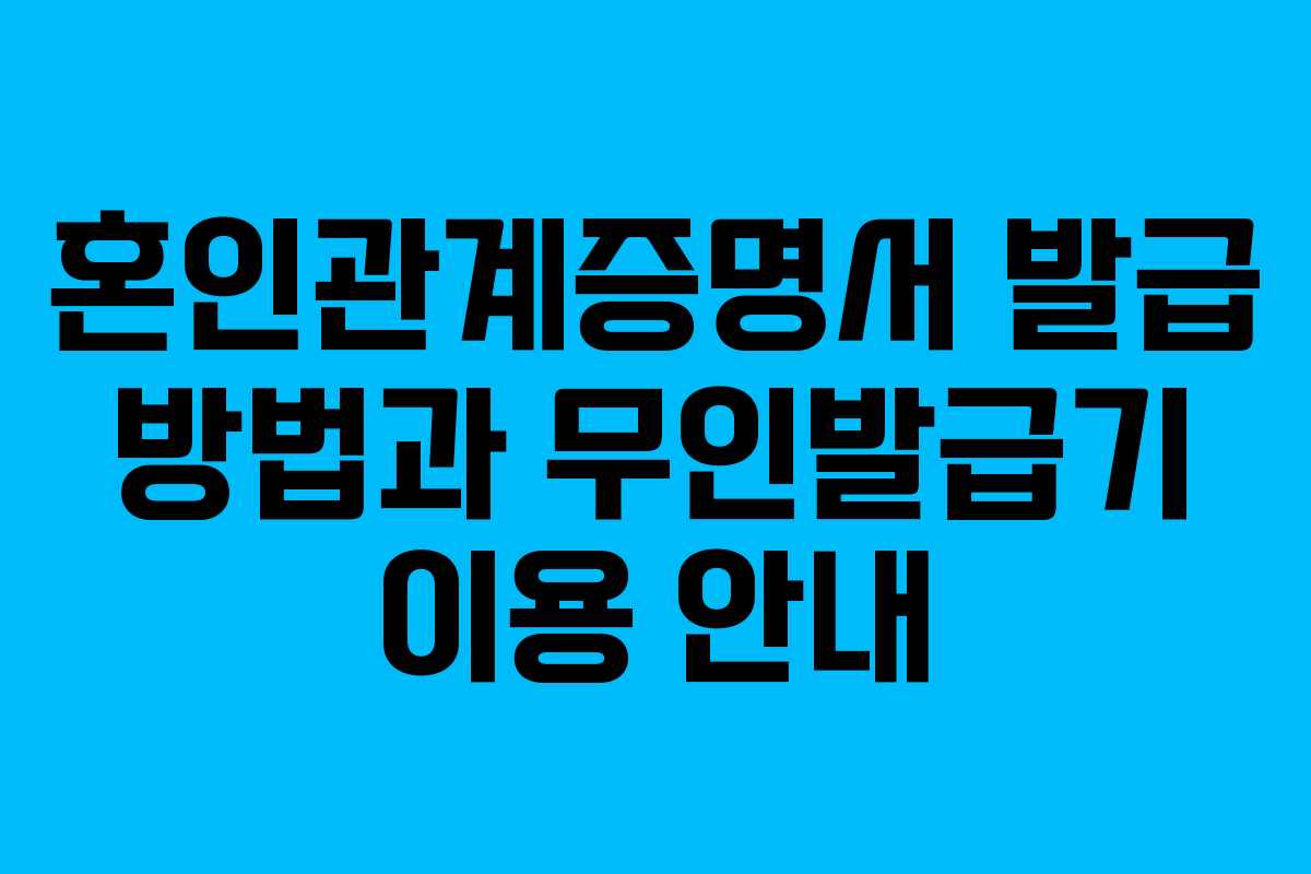 혼인관계증명서 발급 방법과 무인발급기 이용 안내