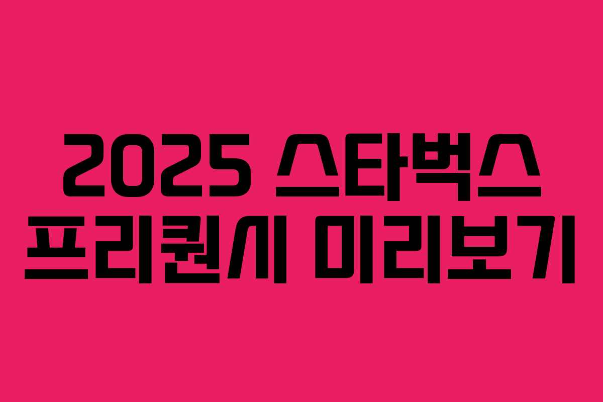 2025 스타벅스 프리퀀시 미리보기