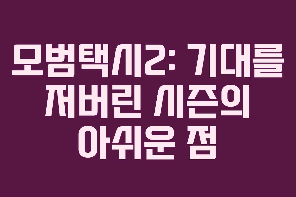 모범택시2: 기대를 저버린 시즌의 아쉬운 점