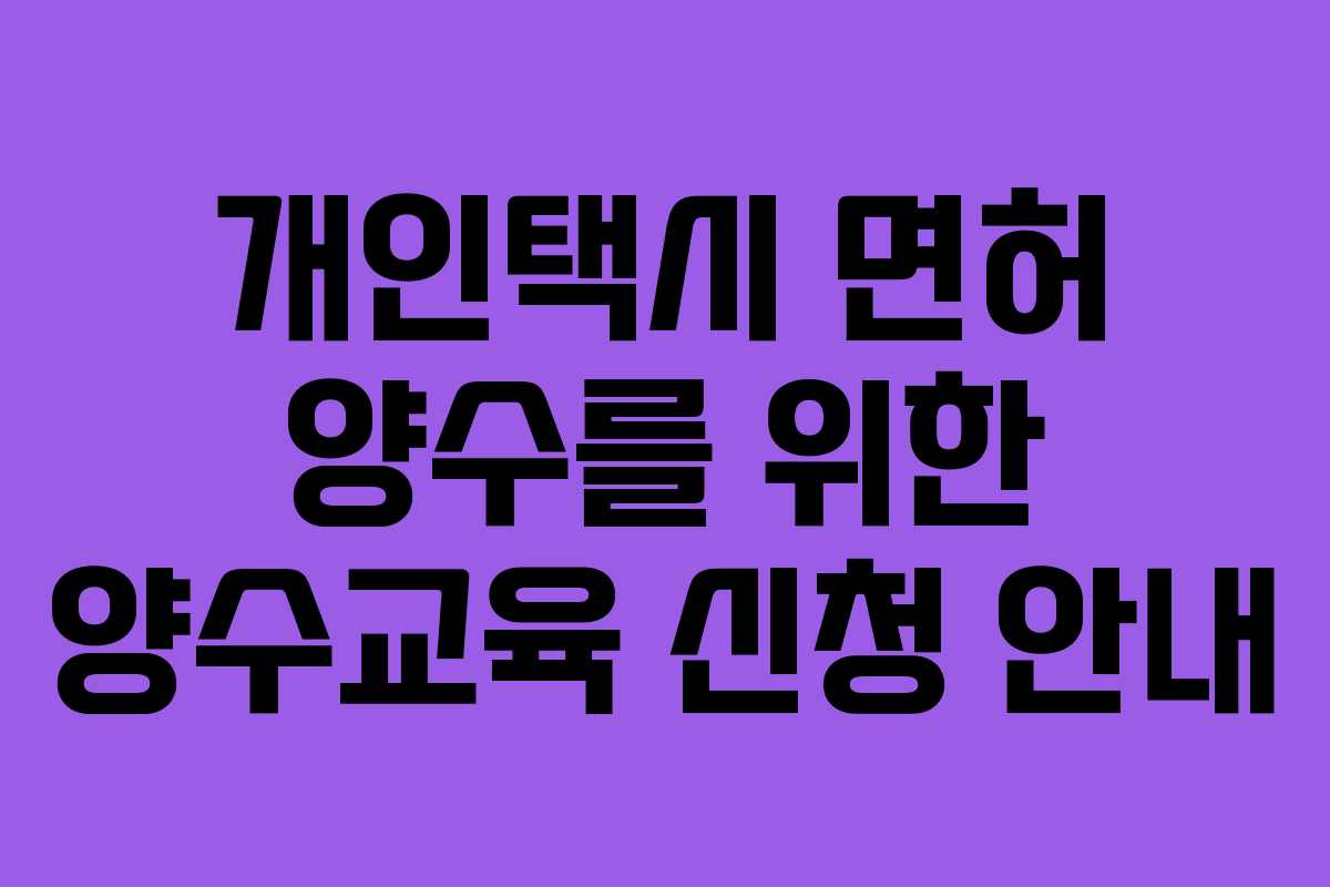 개인택시 면허 양수를 위한 양수교육 신청 안내