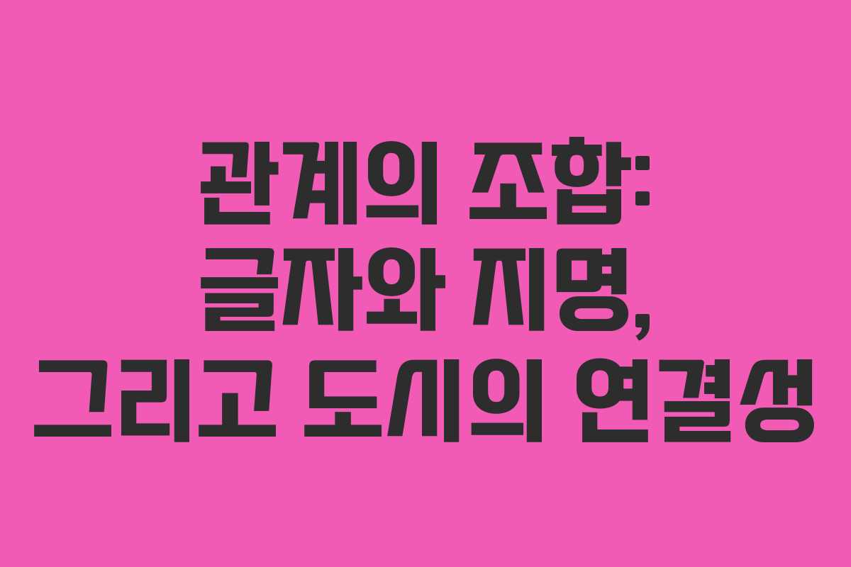 관계의 조합: 글자와 지명, 그리고 도시의 연결성