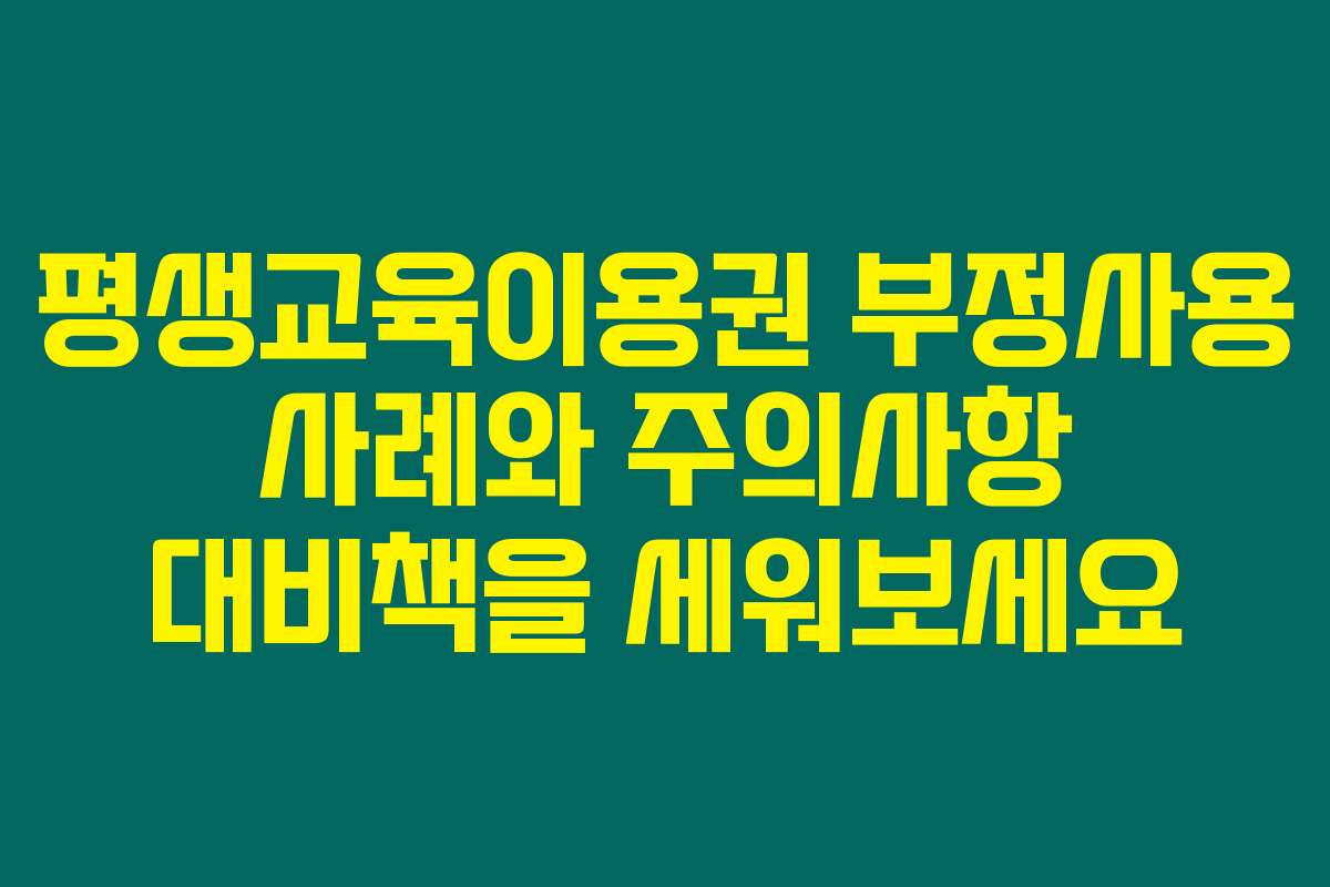 평생교육이용권 부정사용 사례와 주의사항 대비책을 세워보세요
