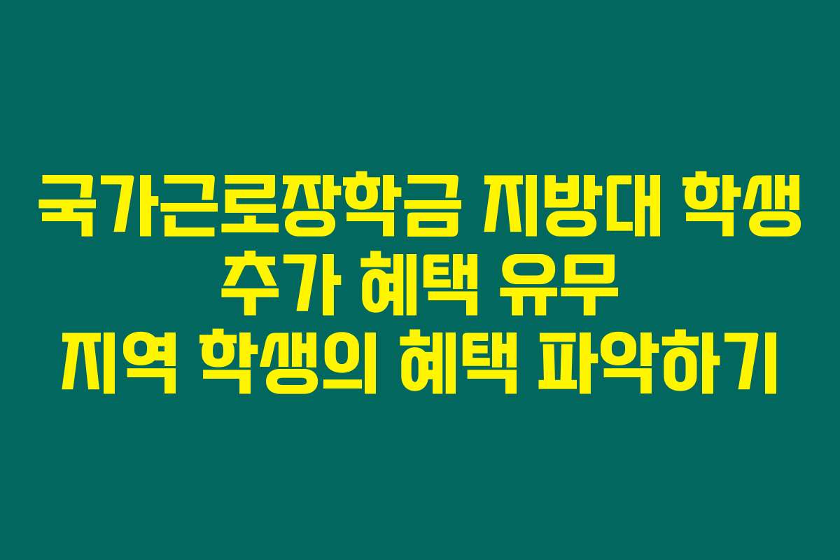 국가근로장학금 지방대 학생 추가 혜택 유무 지역 학생의 혜택 파악하기