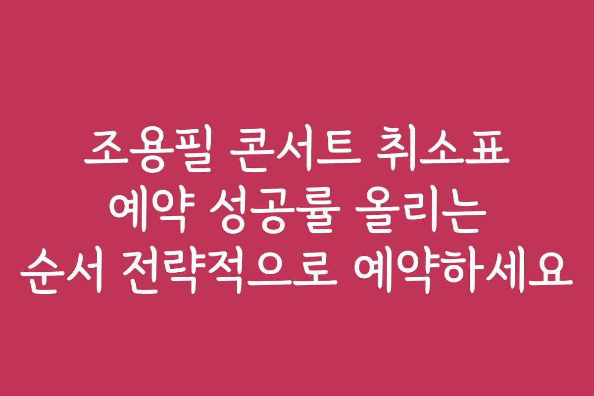 조용필 콘서트 취소표 예약 성공률 올리는 순서 전략적으로 예약하세요