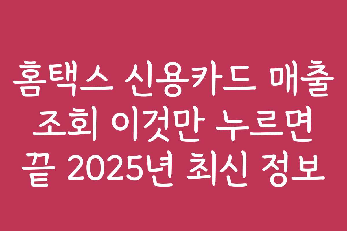 홈택스 신용카드 매출 조회 이것만 누르면 끝 2025년 최신 정보