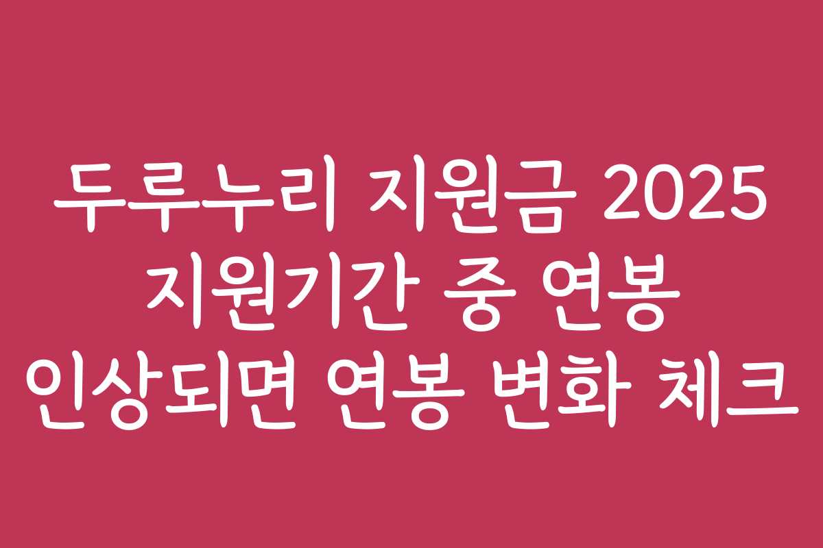 두루누리 지원금 2025 지원기간 중 연봉 인상되면 연봉 변화 체크