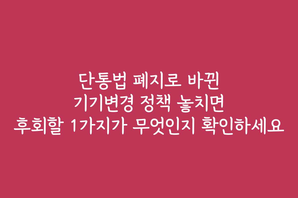 단통법 폐지로 바뀐 기기변경 정책 놓치면 후회할 1가지가 무엇인지 확인하세요