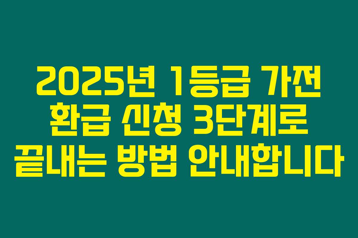2025년 1등급 가전 환급 신청 3단계로 끝내는 방법 안내합니다