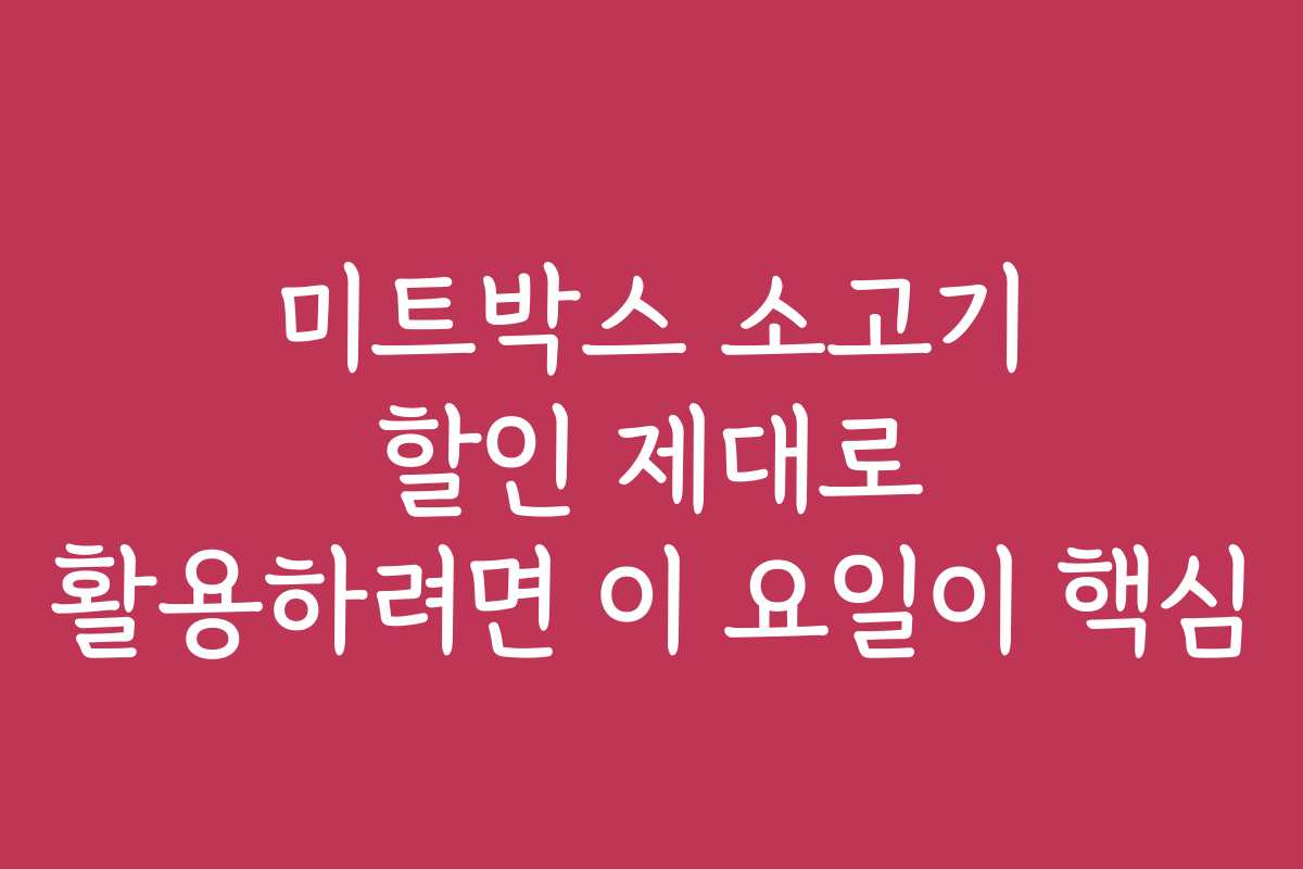 미트박스 소고기 할인 제대로 활용하려면 이 요일이 핵심