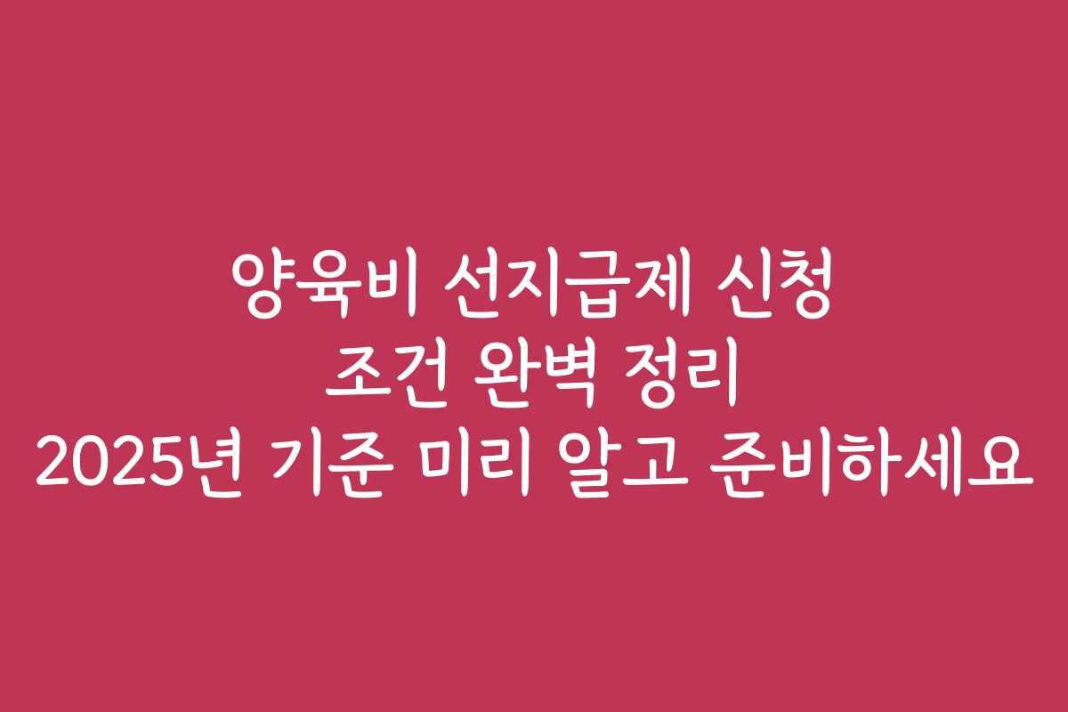 양육비 선지급제 신청 조건 완벽 정리 2025년 기준 미리 알고 준비하세요