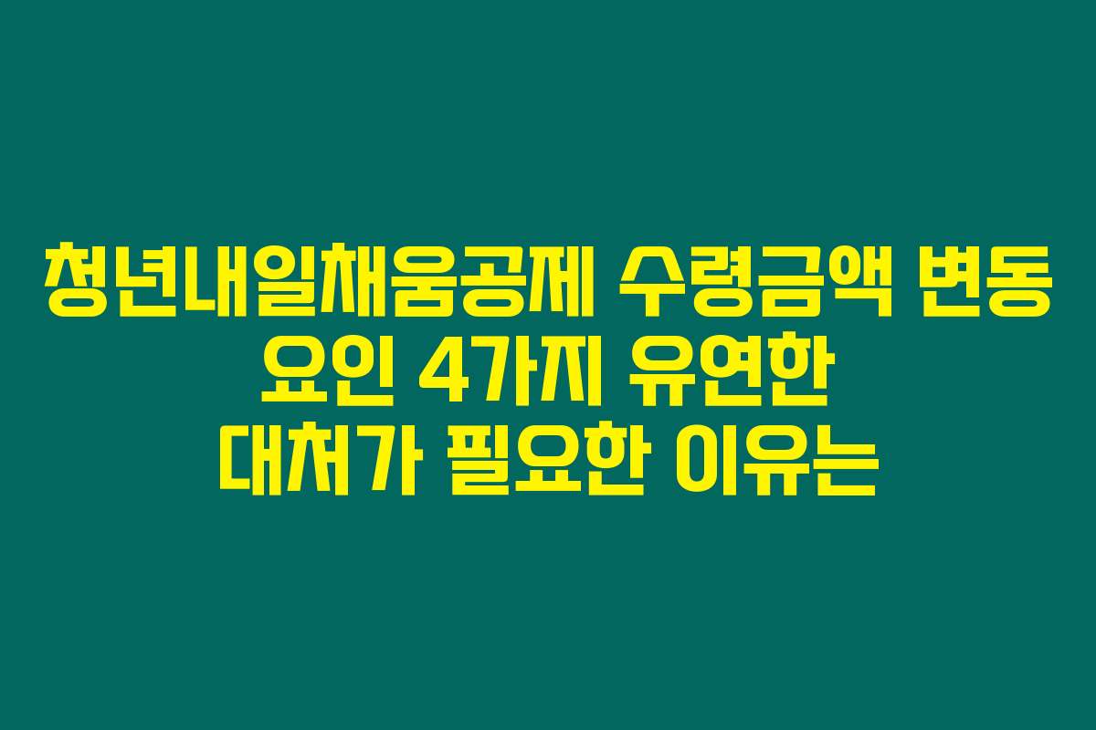 청년내일채움공제 수령금액 변동 요인 4가지 유연한 대처가 필요한 이유는