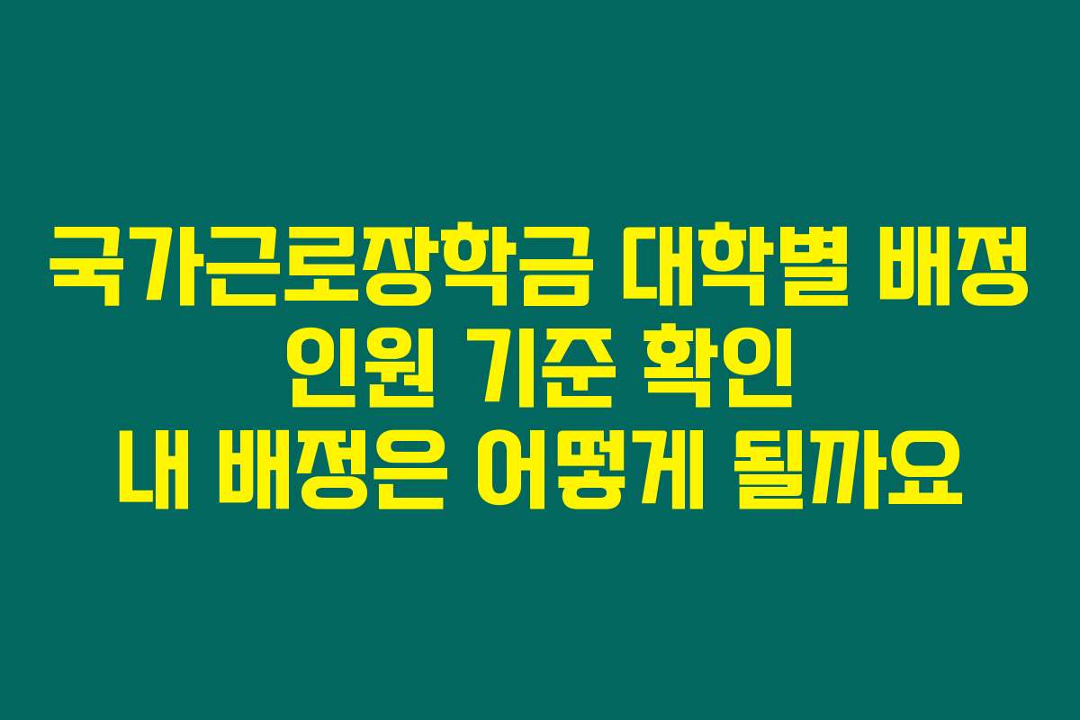 국가근로장학금 대학별 배정 인원 기준 확인 내 배정은 어떻게 될까요