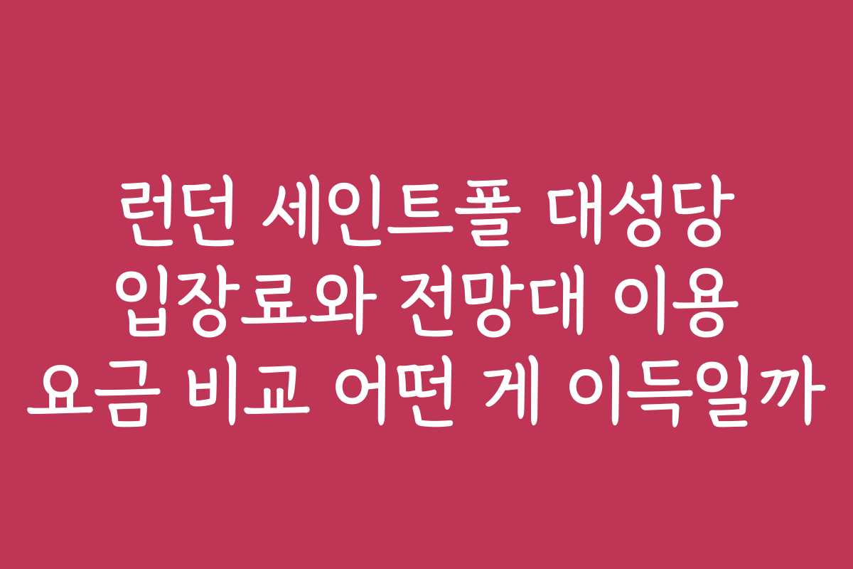 런던 세인트폴 대성당 입장료와 전망대 이용 요금 비교 어떤 게 이득일까