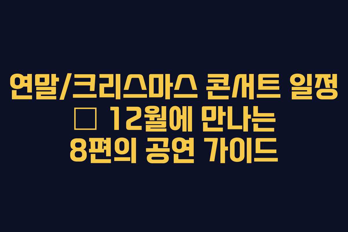 연말/크리스마스 콘서트 일정 – 12월에 만나는 8편의 공연 가이드