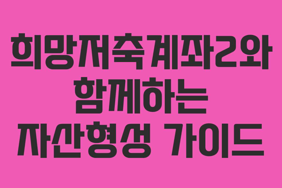 희망저축계좌2와 함께하는 자산형성 가이드