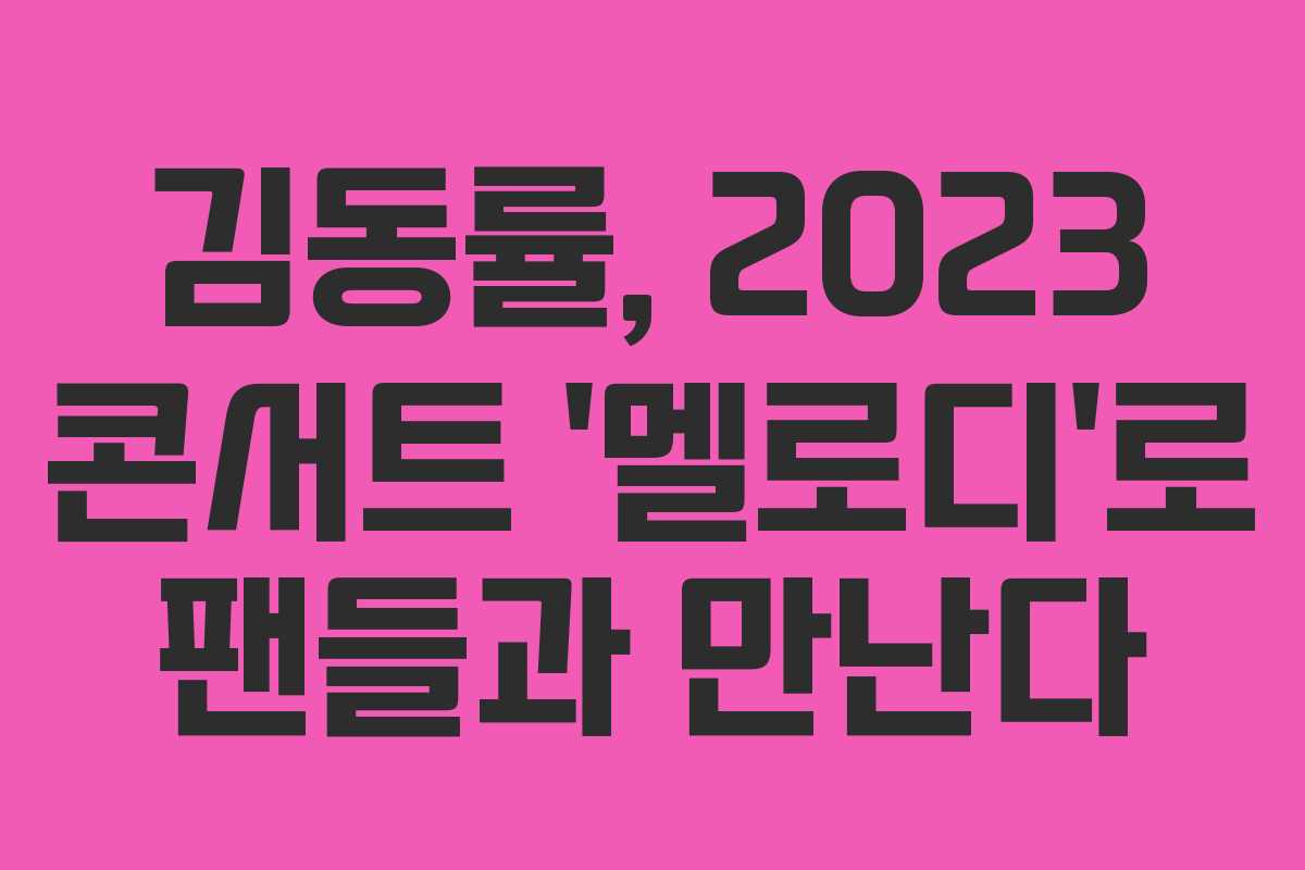김동률, 2023 콘서트 ‘멜로디’로 팬들과 만난다