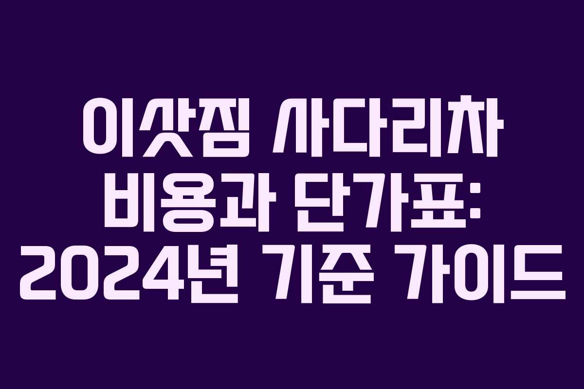 이삿짐 사다리차 비용과 단가표: 2024년 기준 가이드