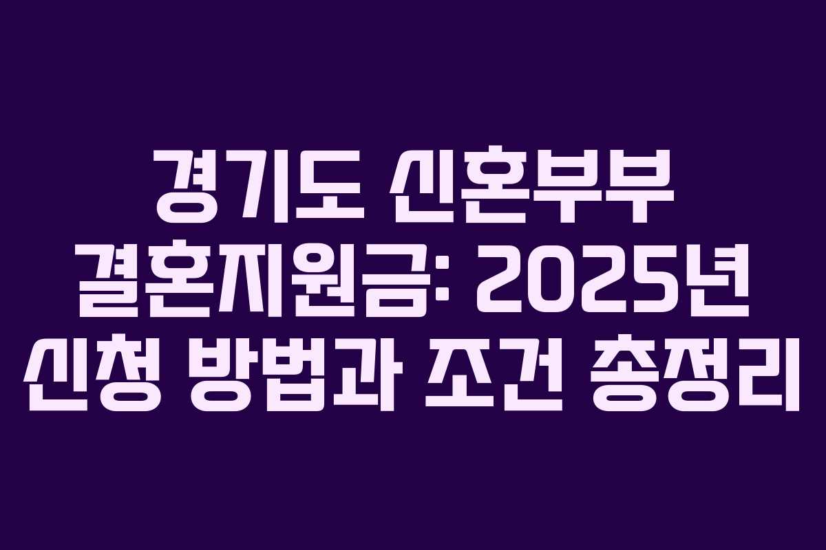 경기도 신혼부부 결혼지원금: 2025년 신청 방법과 조건 총정리