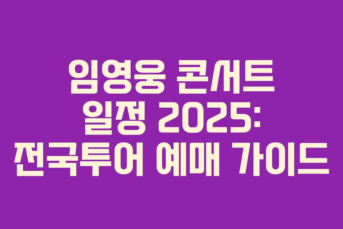 임영웅 콘서트 일정 2025: 전국투어 예매 가이드