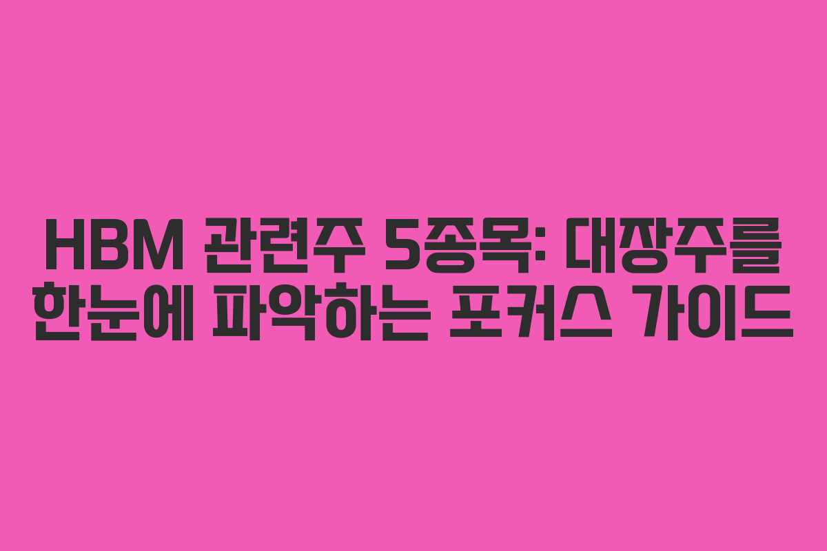 HBM 관련주 5종목: 대장주를 한눈에 파악하는 포커스 가이드
