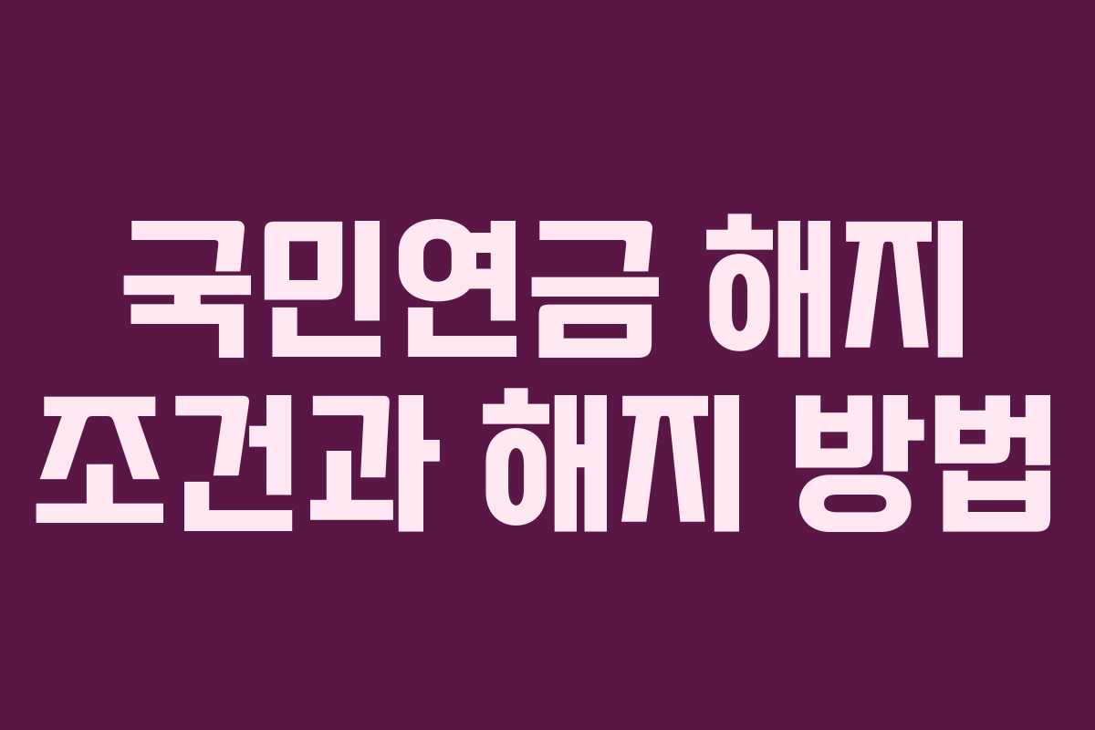 국민연금 해지 조건과 해지 방법