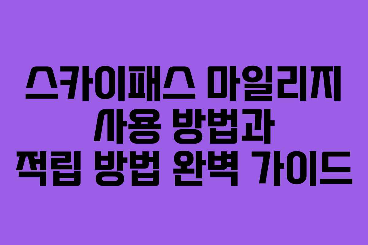 스카이패스 마일리지 사용 방법과 적립 방법 완벽 가이드