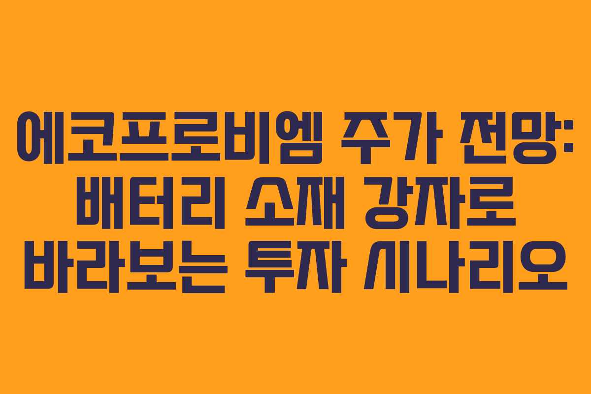 에코프로비엠 주가 전망: 배터리 소재 강자로 바라보는 투자 시나리오