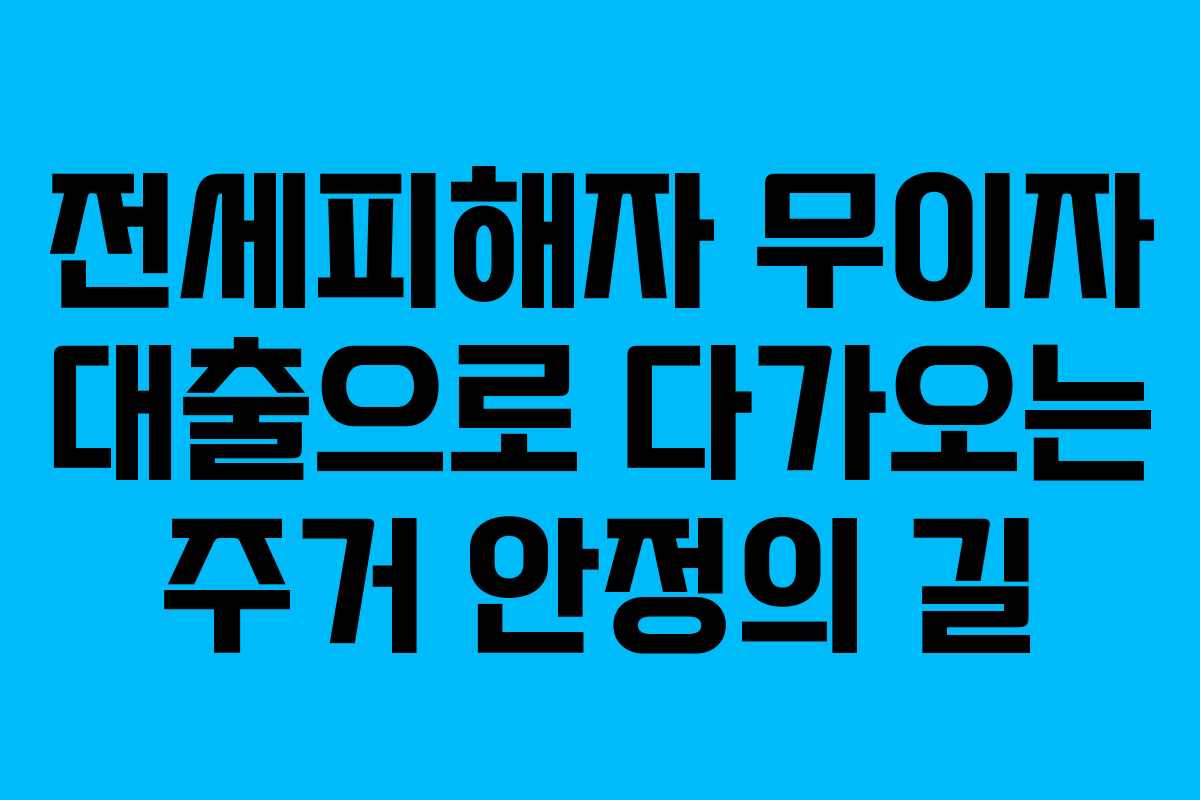 전세피해자 무이자 대출으로 다가오는 주거 안정의 길