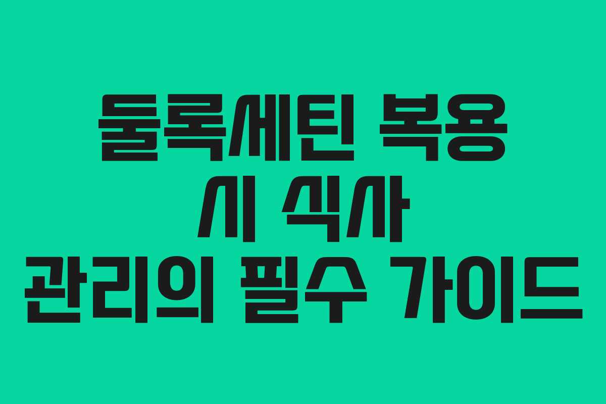 둘록세틴 복용 시 식사 관리의 필수 가이드