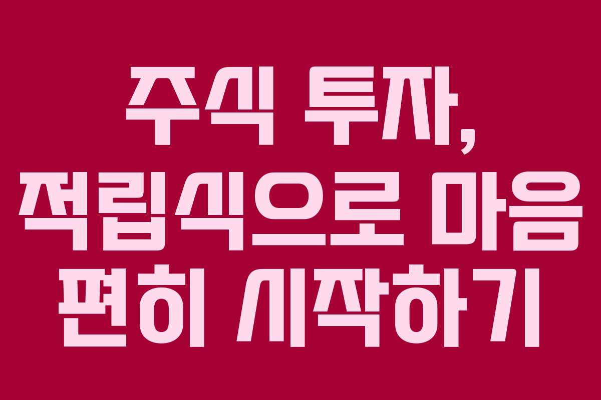 주식 투자, 적립식으로 마음 편히 시작하기