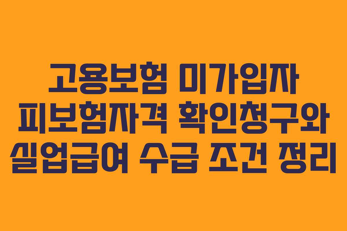 고용보험 미가입자 피보험자격 확인청구와 실업급여 수급 조건 정리