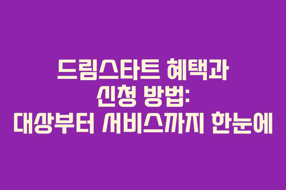 드림스타트 혜택과 신청 방법: 대상부터 서비스까지 한눈에