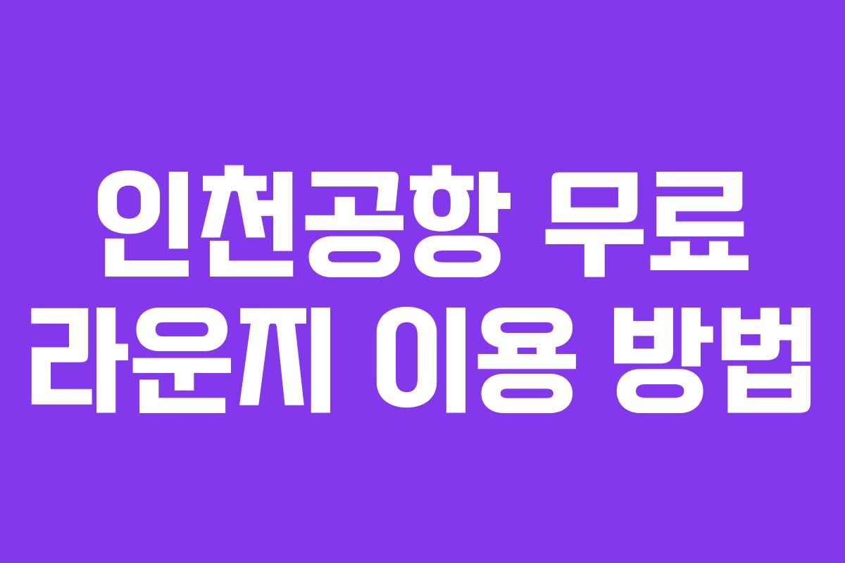 인천공항 무료 라운지 이용 방법