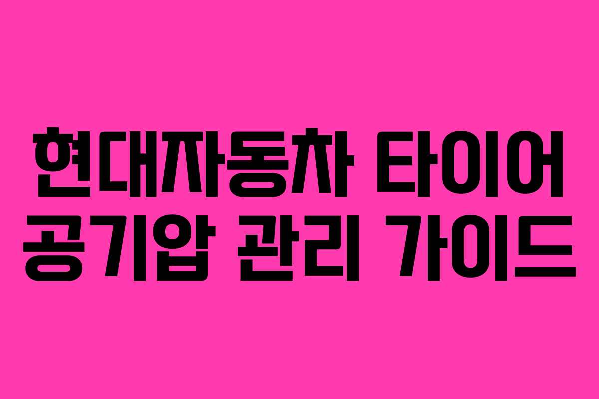 현대자동차 타이어 공기압 관리 가이드
