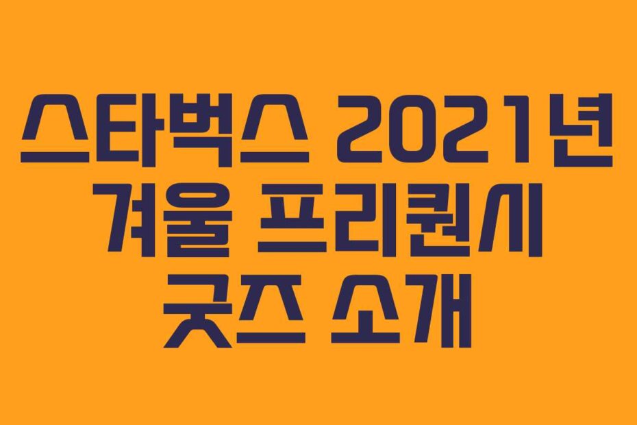 스타벅스 2021년 겨울 프리퀀시 굿즈 소개