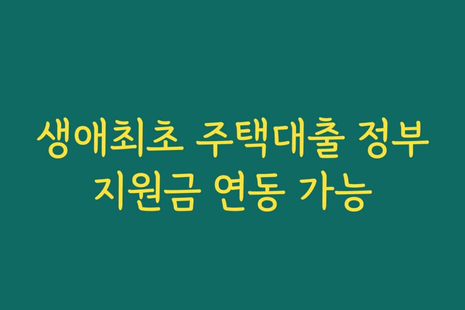 생애최초 주택대출 정부지원금 연동 가능